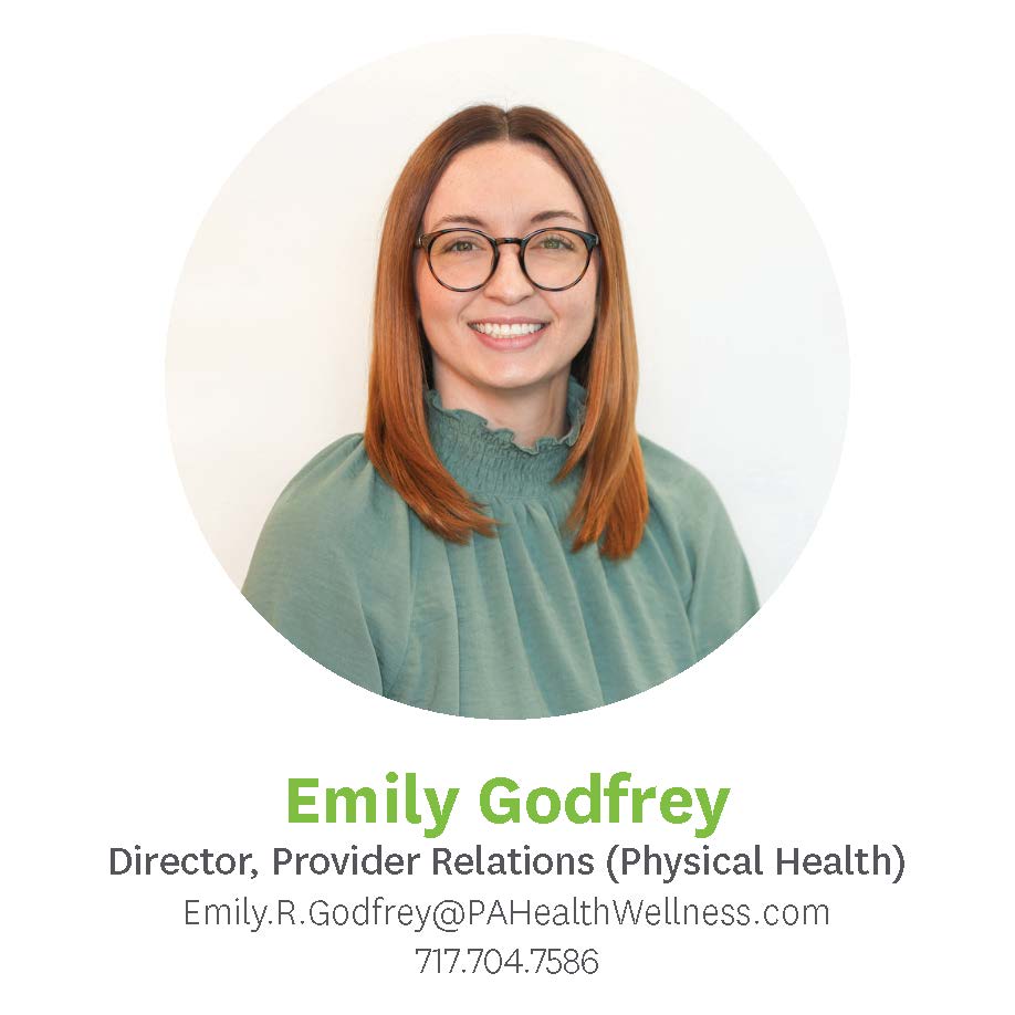 Emily Godfrey, Director, Provider Relations, Emily.R.Godfrey@PAHealthWellness.com, 717.704.7586