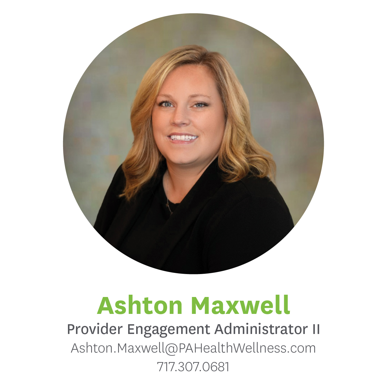 Ashton Maxwell, Provider Engagement Administrator 2, Ashton.Maxwell@pahealthwellness.com, 717.307.0681