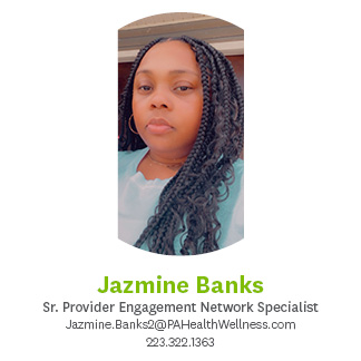 Jazmine Banks, Sr. Provider Engagement Network Specialist, (223) 322-1363, jasmine.banks2@pahealthwellness.com