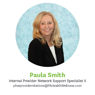 Paula Smith Internal Provider Network Support Specialist II phwproviderrelations@pahealthwellness.com